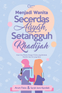 Image of Menjadi wanita secerdas aisyah, setangguh khadijah: kisah dua wanita dengan profesi yang berbeda memiliki visi yang sama