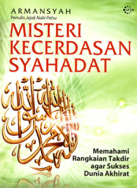 Image of Misteri kecerdasan syahadat: Memahami rangkaian takdir agar sukses dunia akhirat