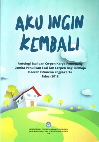 Image of Aku Ingin Kembali: Antologi Esai Dan Cerpen Karya Pemenang Lomba Penulisan Esai Dan Cerpen Bagi Remaja DIY Th 2018