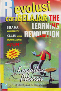 Image of Revolusi cara Belajar (The Learning Revolution) : Belajar akan Efektif Kalau Anda dalam Keadaaan Fun, bagian I Keajaiban Pikiran Judul asli ; The Learning Revolution : To Change the Way the World Learns (2002)
