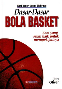 Image of Dasar-Dasar Bola Basket : Cara yang lebih baik untuk mempelajarinya (Judul asli ; Basketball fundamentals) (2007)