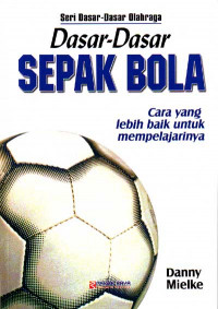 Image of Dasar-Dasar Sepak Bola : Cara yang lebih baik untuk mempelajarinya (Judul asli ; Soccer fundamentals) (2007)
