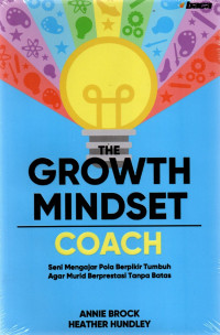 Image of The Growth Mindset Coach: Seni Mengajar Pola Berpikir Tumbuh Agar Murid Berprestasi Tanpa Batas