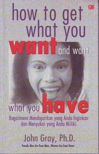 Image of How to get what you want and want what you have: Bagaimana mendapatkan yang anda inginkan dan menyukai yang anda miliki