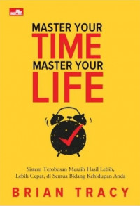 Image of Master your time, master your life: sistem terobosan meraih hasil lebih, lebih cepat, di semua bidang kehidupan anda