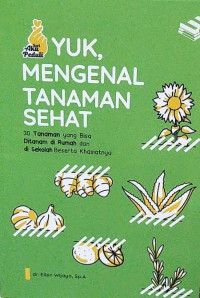 Image of Yuk Mengenal Tanaman Sehat: 30 Tanaman yang Bisa Ditanam di Rumah dan di Sekolah Beserta Khasiatnya